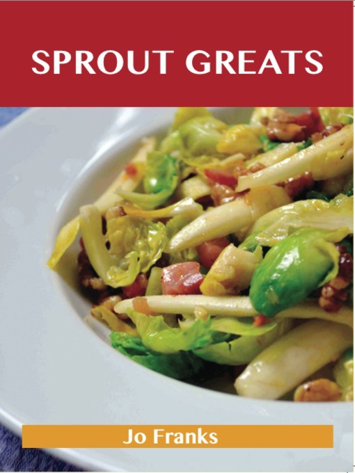 Title details for Sprout Greats: Delicious Sprout Recipes, The Top 95 Sprout Recipes by Jo Franks - Wait list